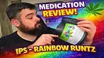 IPS - Rainbow Runtz | Medication Review