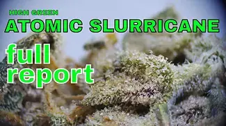 High Green Atomic Slurricane | FULL REPORT | UK Medical Cannabis