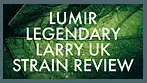 Lumir Legendary Larry UK Medical Cannabis Strain Review